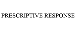 PRESCRIPTIVE RESPONSE trademark