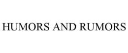 HUMORS AND RUMORS trademark