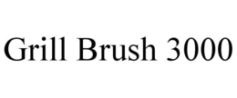 GRILL BRUSH 3000 trademark