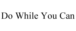 DO WHILE YOU CAN trademark