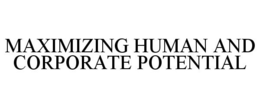 MAXIMIZING HUMAN AND CORPORATE POTENTIAL trademark