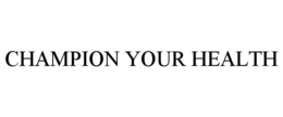 CHAMPION YOUR HEALTH trademark