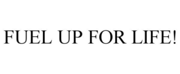 FUEL UP FOR LIFE! trademark