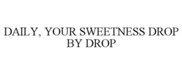 DAILY, YOUR SWEETNESS DROP BY DROP trademark