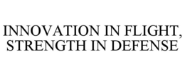 INNOVATION IN FLIGHT, STRENGTH IN DEFENSE trademark
