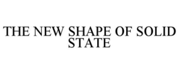 THE NEW SHAPE OF SOLID STATE trademark