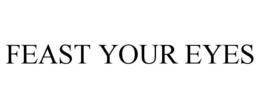 FEAST YOUR EYES trademark