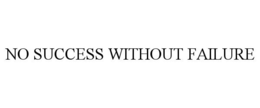 NO SUCCESS WITHOUT FAILURE trademark