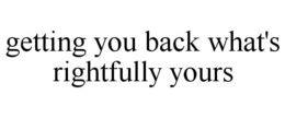 GETTING YOU BACK WHAT'S RIGHTFULLY YOURS trademark