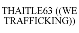 THAITLE63 ((WE TRAFFICKING)) trademark