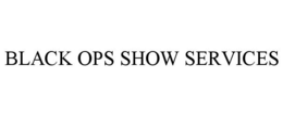 BLACK OPS SHOW SERVICES trademark