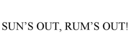 SUN'S OUT, RUM'S OUT! trademark