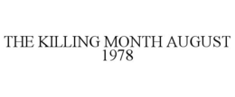 THE KILLING MONTH AUGUST 1978 trademark