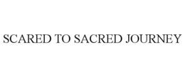 SCARED TO SACRED JOURNEY trademark