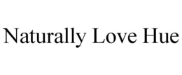 NATURALLY LOVE HUE trademark