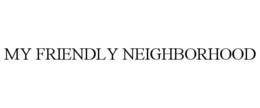 MY FRIENDLY NEIGHBORHOOD trademark