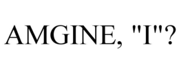 AMGINE, "I"? trademark