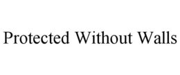 PROTECTED WITHOUT WALLS trademark