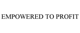 EMPOWERED TO PROFIT trademark