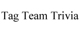 TAG TEAM TRIVIA trademark