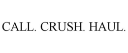 CALL. CRUSH. HAUL. trademark