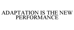 ADAPTATION IS THE NEW PERFORMANCE trademark