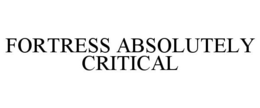 FORTRESS ABSOLUTELY CRITICAL trademark