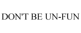 DON'T BE UN-FUN trademark