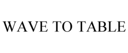 WAVE TO TABLE trademark