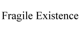 FRAGILE EXISTENCE trademark