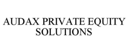 AUDAX PRIVATE EQUITY SOLUTIONS trademark