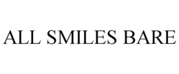 ALL SMILES BARE trademark