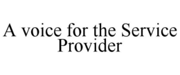 A VOICE FOR THE SERVICE PROVIDER trademark
