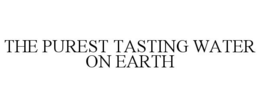 THE PUREST TASTING WATER ON EARTH trademark
