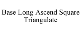 BASE LONG ASCEND SQUARE TRIANGULATE trademark