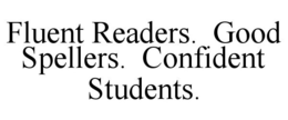 FLUENT READERS. GOOD SPELLERS. CONFIDENT STUDENTS. trademark