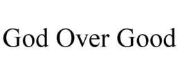 GOD OVER GOOD trademark