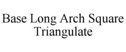 BASE LONG ARCH SQUARE TRIANGULATE trademark