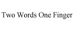 TWO WORDS ONE FINGER trademark