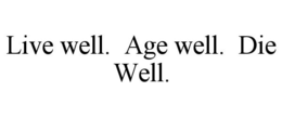 LIVE WELL. AGE WELL. DIE WELL. trademark