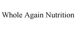WHOLE AGAIN NUTRITION trademark