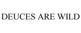 DEUCES ARE WILD trademark