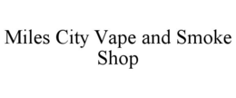 MILES CITY VAPE AND SMOKE SHOP trademark