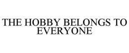 THE HOBBY BELONGS TO EVERYONE trademark