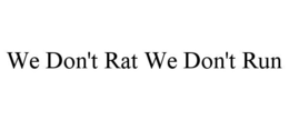 WE DON'T RAT WE DON'T RUN trademark