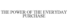 THE POWER OF THE EVERYDAY PURCHASE trademark