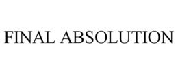 FINAL ABSOLUTION trademark