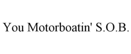 YOU MOTORBOATIN' S.O.B. trademark