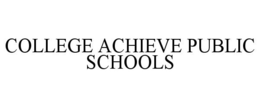 COLLEGE ACHIEVE PUBLIC SCHOOLS trademark