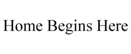 HOME BEGINS HERE trademark